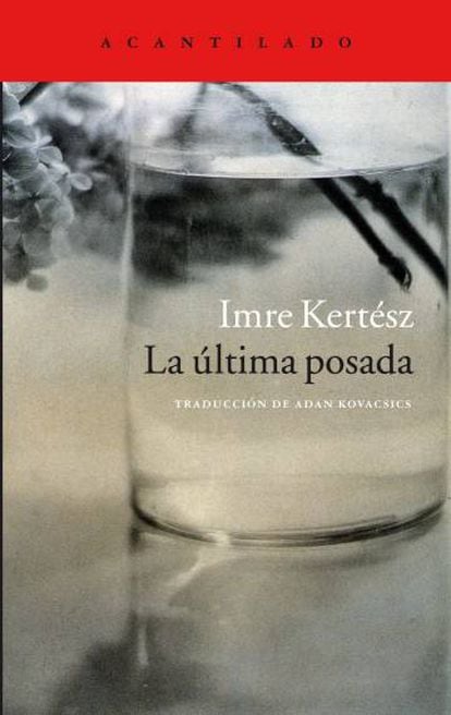 'La última posada'. Imre Kertész. Acantilado. Barcelona, 2016. 296 páginas. 24 euros.