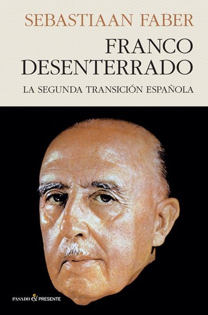 portada libro 'Franco desenterrado. La segunda transición española', SEBASTIAAN FABER. EDITORIAL PASADO & PRESENTE