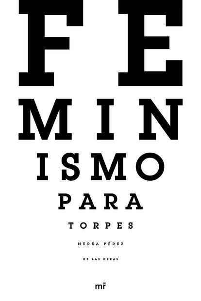 ‘Feminismo para torpes’. Nerea Pérez de las Heras (mr).
"Lo mío es hacer pedagogía con chistes y en ese camino he llegado a explicar el feminismo con marionetas. No es una broma, ni es una metáfora, me refiero a marionetas de verdad. En realidad eran unos calcetines a los que una amiga cosió ojos. Uno hacía del patriarcado y el otro de las dos primeras olas del feminismo”… Y así, en su primer libro, la periodista y monologista hace un recorrido por las preocupaciones y contradicciones del feminismo contemporáneo. Siempre recurriendo al arma más poderosa para la crítica: el humor. “¿Por qué las personas que tratamos de cambiar las cosas deberíamos parecer inofensivas si no lo somos? El feminismo representa un cambio radical de todo: de lo que hemos aprendido que era importante en la historia de la humanidad, de nuestra manera de cuidarnos los unos a los otros, de legislar, de transitar por las calles… El feminismo es un movimiento a favor de los derechos humanos que se justifica por la existencia de una serie de desigualdades, violencia y prejuicios muy fáciles de apoyar con datos”.