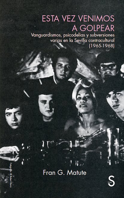 Portada del libro 'Esta vez venimos a golpear. Vanguardismo, psicodelias y subversiones varias en Sevilla, 1956-1968', de Fran G. Matute