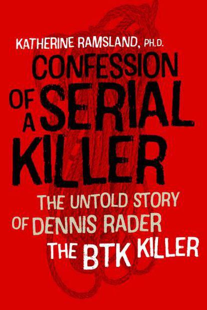 Portada de 'Confession of a serial killer: the untold story of Dennis Rader The BTK killer' (2016), el libro de Katherine Ramsland.