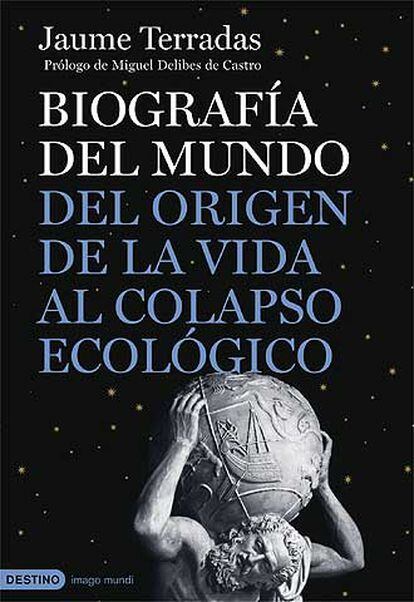 Portada del libro 'Biografía del mundo. Del origen de la vida al colapso ecológico', de Jaume Terradas.