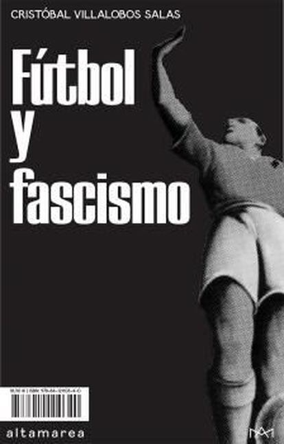 Portada del libro 'Fútbol y fascismo', de Cristóbal Villalobos Salas.