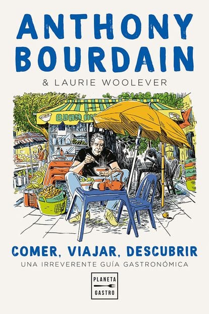 Portada del libro póstumo de Anthony Bourdain 'Comer, viajar, descubrir', editado por Planeta Gastro.