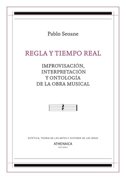 portada libro 'Regla y tiempo real. Improvisación, interpretación y ontología de la obra musica.', PABLO SEOANE. ATHENAICA EDICIONES