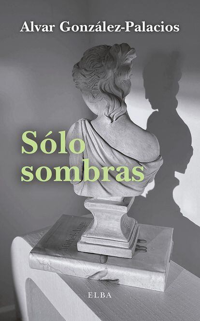 portada libro 'Sólo sombras', ALVAR GONZÁLEZ-PALACIOS. ELBA EDITORIAL