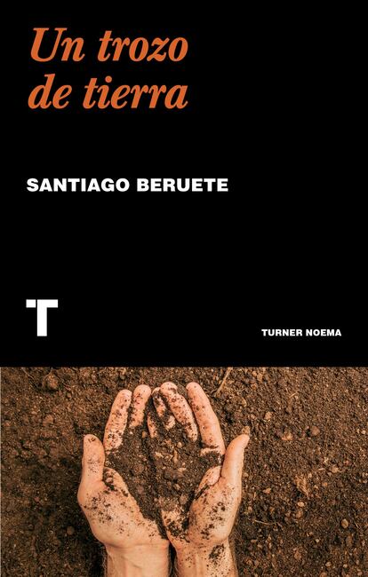 Portada de 'Un trozo de tierra', de Santiago Beruete. EDITORIAL TURNER