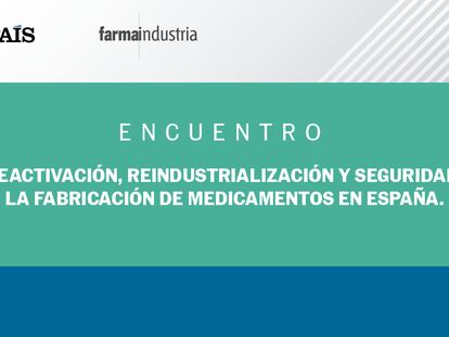 El valor estratégico de fabricar medicamentos en España