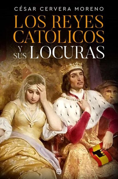 Cover of the book 'Los Reyes Católicos y sus locuras', by César Cervera.
