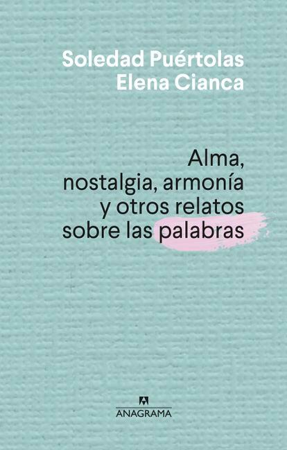Portada de 'Alma, nostalgia, armonía y otros relatos sobre las palabras', de Soledad Puértolas, Elena Cianca