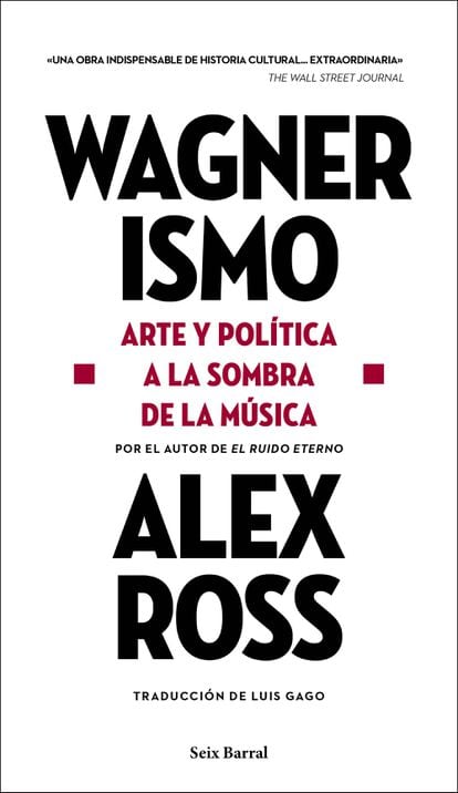 portada 'Wagnerismo, Arte y política a la sombra de la música' ALEX ROSS, EDITORIAL SEIX BARRAL