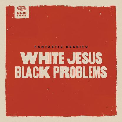 Fantastic Negrito, ‘White Jesus Black Problems’