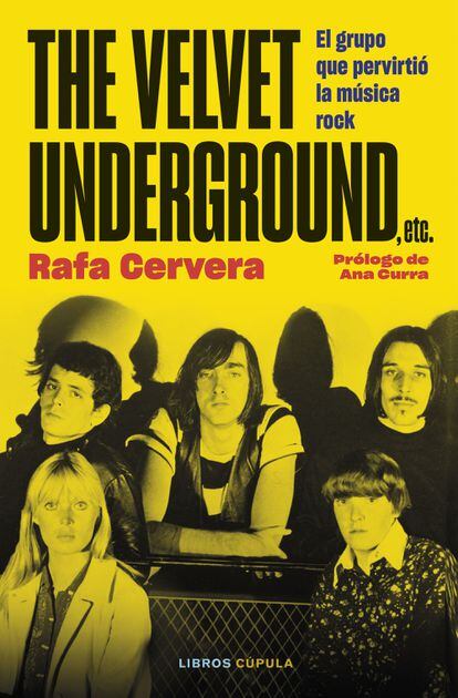 Portada de 'The Velvet Underground, etc. El grupo que pervirtió la música rock', de Rafa Cervera. EDITORIAL LIBROS CÚPULA