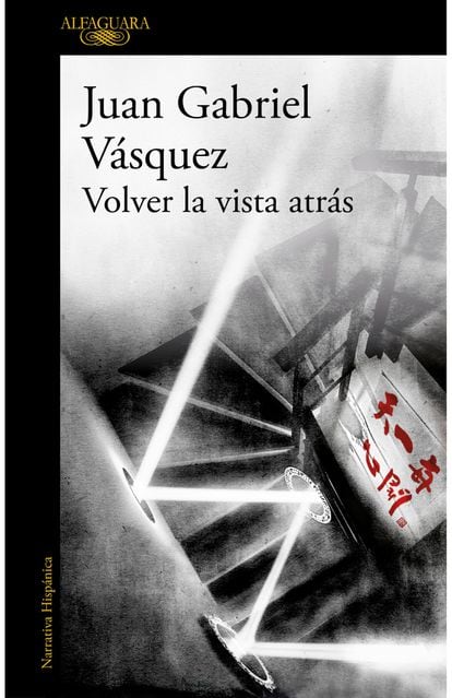 portada 'Volver la vista atrás', JUAN GABRIEL VÁSQUEZ. EDITORIAL ALFAGUARA