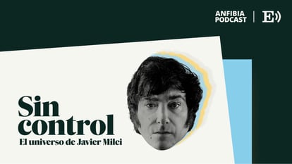 ‘Podcast’ | Sin control. El universo de Javier Milei