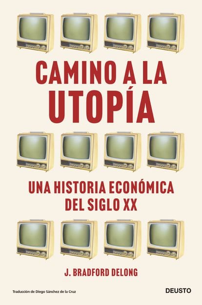 Portada de 'Camino a la utopía. Una historia económica del siglo XX', de J. Bradford DeLong.