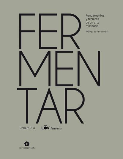 Portada de 'Fermentar: Fundamentos Y Técnicas de Un Arte Milenario', de Robert Ruiz Moreno.