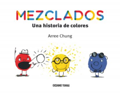 Portada de 'Mezclados. Una historia de colores', de Arree Chung. EDITORIAL OCÉANO TRAVESÍA
