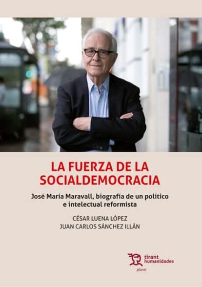 Portada de 'La fuerza de la socialdemocracia. José María Maravall, biografía de un político e intelectual reformista', de César Luena López y Juan Carlos Sánchez Illán.