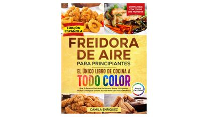 Libro de recetas para realizar en la freidora de aire pensado especialmente para principiantes.