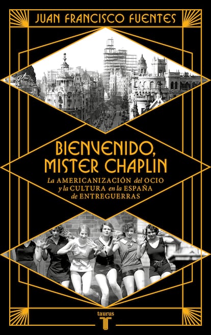 Portada de 'Bienvenido, Mister Chaplin. La americanización del ocio y la cutlura en la España de entreguerras', de Juan Francisco Fuentes. EDITORIAL TAURUS / PENGUIN