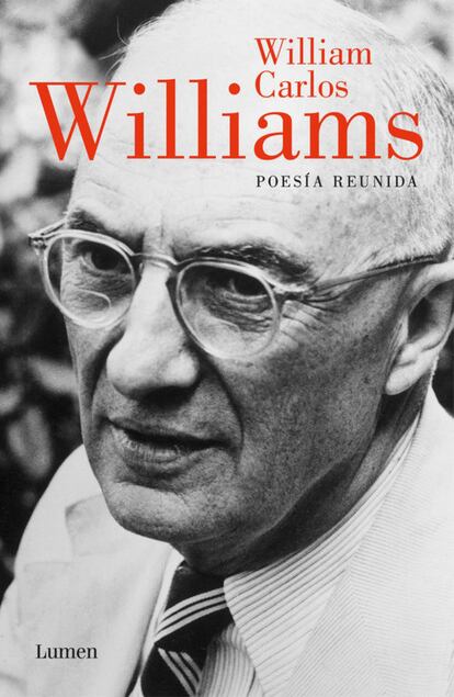 POESÍA REUNIDA (Lumen). William Carlos Williams. "La llegada a los cines de 'Paterson', la película de Jim Jarmusch, coincidió con la llegada a las librerías de este volumen que no contiene toda la poesía de WCW –de hecho no incluye el poema-libro que da título al filme– pero sí cuatro poemarios básicos de uno de los maestros del minimalismo en traducción de Juan A. Montiel y Edgardo Dobry.