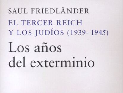 Los años del exterminio. El Tercer Reich y los judíos (1939-1945). Saul Friedländer.