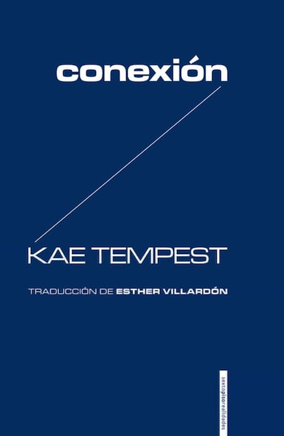 Estoy cansada de debates estériles en los que nadie cede en su opinión.  

Kae Tempest. Conexión (Sexto Piso Realidades, 2021). Precio: 12 euros. Traducido al catalán, Connectar, por 12,95 euros en la editorial Més Llibres.

"La gente tiene cosas diferentes a las que responder. No soy quién para juzgar las conclusiones a las que ha llegado alguien. Ya no quiero cambiar las opiniones de nadie. Solo quiero conectar", escribe Kae Tempest en este poderoso manifiesto sobre cómo la creatividad y el arte pueden ayudar a conectarnos, de verdad, en la era del algoritmo burbuja. Un texto escrito en género neutro por le artiste de spoken word y poeta, repleto de lucidez sobre los tiempos que vivimos, marcados, definidos y acomodados en nuestra parcela de pensamiento. Un manifiesto cargado de política y contexto social, del presente que vivimos. "Cada vez que he entrado en salas desconocidas para recitar he tenido que enfrentarme a mis propias inseguridades y prejuicios sobre a quién me dirigía y por qué, y siempre me han enseñado que lo que nos conecta es más poderoso que lo que nos divide".