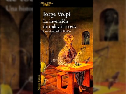 Portada de 'La invención de todas las cosas: Una historia de la ficción', el nuevo libro de Jorge Volpi.