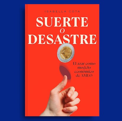 Libro "Suerte o desastre: el azar como modelo económico de AMLO"