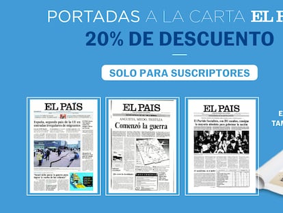 Descuento exclusivo para suscriptores en la sección Portadas a la carta de EL PAÍS.