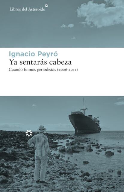 En 'Ya sentarás cabeza' (Libros del Asteroide, 24,95 euros), Ignacio Peyró condensa sus años de aprendizaje y educación sentimental, sus andanzas como periodista en el Congreso y, más tarde, como redactor jefe de cultura. Un viaje al particular mundo del autor, poblado de libros, reflexiones y placeres, de periodismo y noches madrileñas. En este primer volumen de un proyecto diarístico tan ambicioso como divertido, el autor narra su ansiada inmersión en la vida cultural y política de la ciudad.