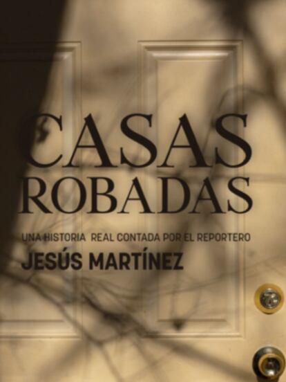 portada 'Casas robadas. Una historia real contada por el reportero Jesús Martínez', EDITORIAL CARENA