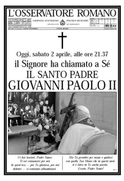 <i>L'Osservatore Romano</i>, el vespertino del Vaticano, ha convertido su portada en una gran esquela. "Hoy, sábado 2 de abril, a las 21.37 horas, el Señor ha llamado al Santo Padre Juan Pablo II", dice el titular. En la imagen, una de las últimas instantáneas del Pontífice: ya muy deteriorado, en su capilla privada besa la cruz.