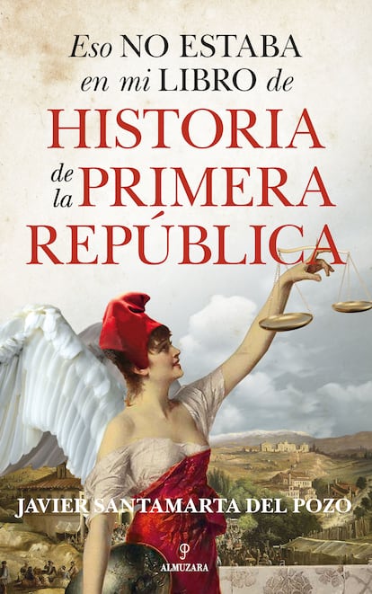 Portada de 'Historia de la Primera República', de Javier Santamarta del Pozo. EDITORIAL ALMUZARA