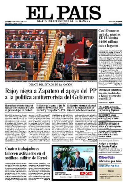 <i>ELPAIS</i> titula en su apertura "Rajoy niega a Zapatero el apoyo del PP a la política antiterrorista del Gobierno". Comenta en su editorial que el PP "ha decidido romper todos los puentes con el Gobierno y hacer de la política antiterrorista el eje de su oposición" y considera "lamentable que Rajoy" siga "el guión que le marcan con sus simplificaciones y fantasía un puñado de demagogos y charlatanes".