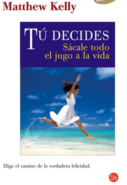 Portada del libro: 'Tú decides. Sácale todo el jugo a la vida' de Matthew Kelly