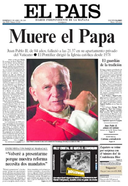 El diario EL PAÍS titula con un sencillo "Muere el Papa" sobre una fotografía de Juan Pablo II del año 88, bien diferente de las últimas imágenes tomadas del Pontífice. El periódico del día va acompañado de un suplemento especial que bajo el título "El guardián de la tradición" hace un recorrido por los 26 años largos de Pontificado.