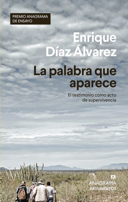 portada 'La palabra que aparece. El testimonio como acto de supervivencia'. ENRIQUE DÍAZ ÁLVAREZ . EDITORIAL ANAGRAMA