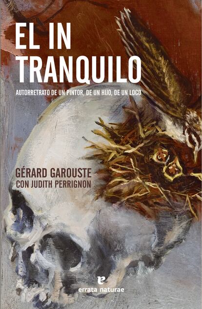 Portada de 'El intranquilo. Autorretrato de un pintor, de un hijo, de un loco', de Gérard Garouste con Judith Perringnon. EDITORIAL ERRATA NATURAE