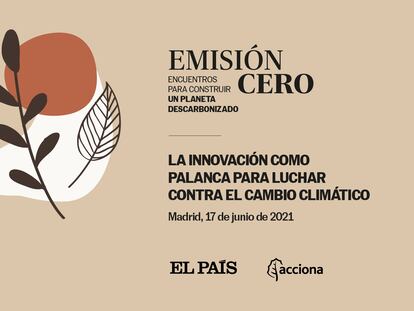 Evento 'La innovación como palanca para luchar contra el cambio climático', ofrecido por EL PAÍS y Acciona.