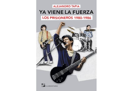 Portada del libro ‘Ya viene la fuerza. Los Prisioneros 1980-1986′, de Alejandro Tapia