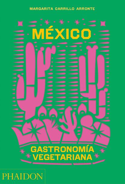 Portada de 'México. Gastronomía vegetariana', de Margarita Carrillo Arronte (PHAIDON).