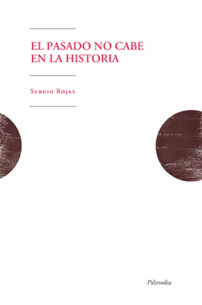 Portada de ‘El pasado no cabe en la historia’, de Sergio Rojas.