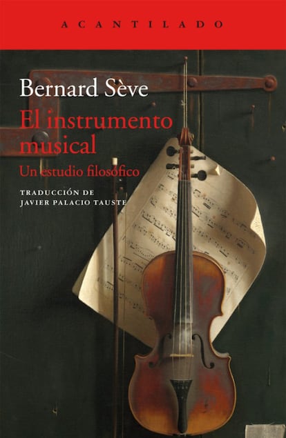 La humanidad ha creado millares de instrumentos musicales, y cada uno de ellos prueba la inmensa riqueza de la imaginación humana. Sin embargo, la filosofía ha desatendido el estudio de esta realidad. Autor: Bernard Sève. Editorial: Acantilado. Precio: 29 euros.