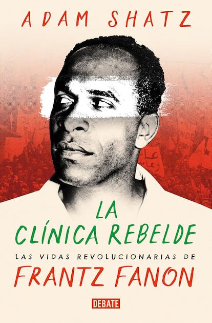 Portada de 'La clínica rebelde. Las vidas revolucionarias de Frantz Fanon', de Adam Shatz. EDITORIAL DEBATE