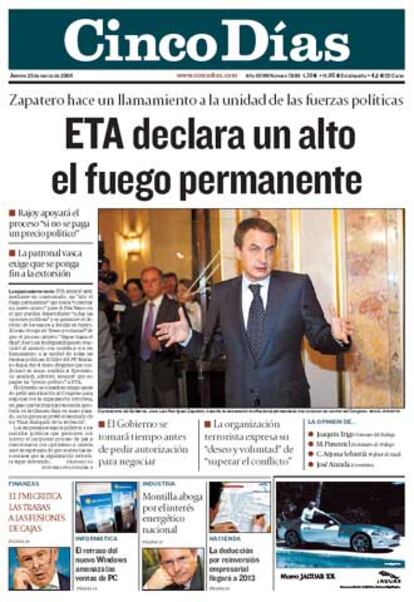 <i>ETA declara un alto el fuego permanente</i>. El periódico económico dedica gran parte de su portada al anuncio de ETA. "La organización reclama el derecho de los vascos a 'decidir su futuro' y expresa su deseo de que el proceso de paz 'llegue hasta el final'. Todas las fuerzas, salvo el PP, expresaron su apoyo al Gobierno".