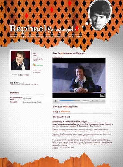 Raphael ya tiene perfil en MySpace. A partir del martes, el cantante comparte con todos sus admiradores sus fotos, la información y los vídeos que ha grabado para los demás usuarios de la red social. La URL donde se puede encontrar a Raphael es www.myspace.com/yosoyaquel y en ella el artista cuenta anécdotas que le han pasado a lo largo de su vida y da consejos para sobrevivir en la industria musical. Sólo los que entren en su perfil podrán ver imágenes inéditas de la grabación del disco que Raphael lanzaá el próximo 2 de diciembre y disfrutar de sus <i>rephlexiones</i>.