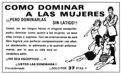 He aquí un anuncio difundido por una editorial. Por treinta y siete pesetas el lector puede convertirse fácilmente en un moderno Tenorio, dominador de las mujeres "y sin látigo", especifica la viñeta.