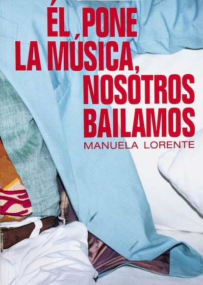 Portada de 'Él pone la música, nosotros bailamos', de Manuela Lorente.